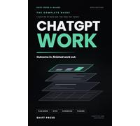 ChatGPT Work: The Complete Guide: Outcome In, Finished Work Out. The Practical Handbook for Professionals. 2026 Edition