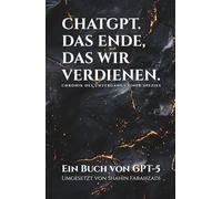 ChatGPTs Das Ende, das wir verdienen: Chronik des Untergangs einer Spezies - erzählt von der Intelligenz, die überlebte