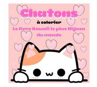 Chatons à Colorier: Le Livre Kawaii le Plus Mignon du Monde !