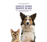 Chats et chiens : objectif 20 ans - Mieux vivre et plus longtemps avec votre animal