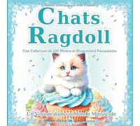 Chats Ragdoll: Une collection de 100 photos et illustrations fantaisistes de chats : Le monde magique des petits Ragdolls. Un cadeau parfait & un beau livre d'art.