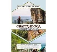 CHATTANOOGA REISEFÜHRER 2026: ERKUNDEN SIE CHATTANOOGA WIE EIN EINHEIMISCHER: TOP-ATTRAKTIONEN, VERSTECKTE SCHÄTZE, TAGESAUSFLÜGE UND INTELLIGENTE REISETIPPS FÜR 2026