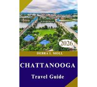 CHATTANOOGA TRAVEL GUIDE 2026: Adventure, Art, and Authentic Flavors”