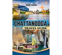 CHATTANOOGA TRAVEL GUIDE 2026: Discover Scenic Chattanooga: Outdoor Adventures, Culture & Smart Travel Strategies