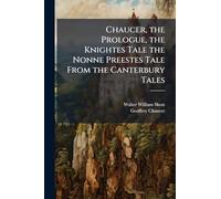 Chaucer, the Prologue, the Knightes Tale the Nonne Preestes Tale From the Canterbury Tales