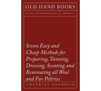 Chauncey Goodri Seven Easy and Cheap Methods for Preparing, Tanning, (Tascabile)