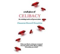 Chauntae Shennill Knuckles A tall glass of CELIBACY (Tascabile)