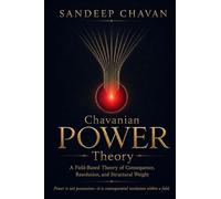 Chavanian Power Theory: A Field-Based Theory of Consequence, Resolution, and Structural Weight