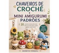 CHAVEIROS DE CROCHÊ E MINI AMIGURUMI PADRÕES: 20 projetos minúsculos para fazer em uma noite: crochê, aplique e presenteie!