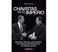 Chavistas en el Imperio: Secretos, Tácticas y Escándalos de la Revolución Bolivariana en Estados Unidos
