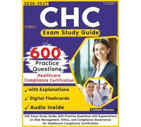 CHC Exam Study Guide: 600 Practice Questions with Explanations on Risk Management, Ethics, and Compliance Governance for Healthcare Compliance Certification