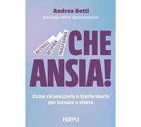 Che ansia Come riconoscerla e trasformarla per tornare a vivere