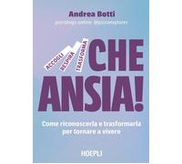 Che ansia Come riconoscerla e trasformarla per tornare a vivere