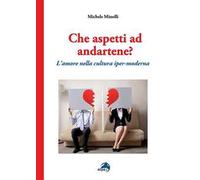 Che aspetti ad andartene? L'amore nella cultura iper-moderna