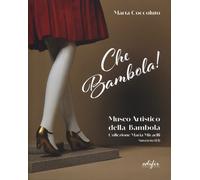 Che bambola! Museo artistico della bambola Collezione Maria Micaelli Suvereto (LI). Ediz. a colori
