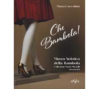 Che bambola! Museo artistico della bambola Collezione Maria Micaelli Suvereto (LI). Ediz. a colori