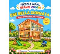 CHE BELLA GIORNATA: Il mio primo libro da colorare: 42 oggetti e 7 ambienti da colorare per bambini di 2-4 anni