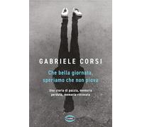 Libri Corsi Gabriele - Che Bella Giornata. Speriamo Che Non Piova