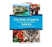 Che Bella Scoperta - 100 buone ragioni per scoprire il Salento: versione testuale non illustrata - Chebellascoperta.it