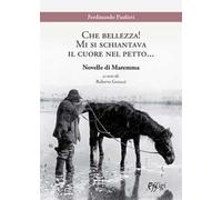 Che bellezza! Mi si schiantava il cuore nel petto... Novelle di Maremma