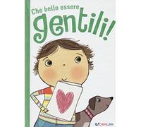 Che bello essere gentili! Ediz. illustrata