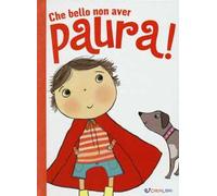 Che bello non avere paura! Ediz. illustrata