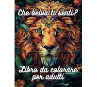 Che belva ti senti? Quaderno da coloare per adulti: 50 Mandala da colorare per rilassarsi e ridurre lo stress
