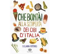 Che bontà! Alla scoperta dei cibi d'Italia. Ediz. illustrata