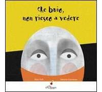 Che buio non riesco a vedere. Ediz. illustrata