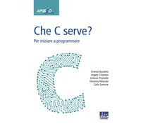 Che C serve? Per imparare a programmare - Burattini, Chianese P.