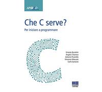 Che C serve? Per imparare a programmare - Burattini, Chianese P.