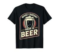Che Carriera Avere Una Birra Divertente Bere Design Maglietta