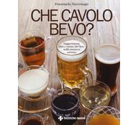 Che cavolo bevo? Suggerimenti, idee e ricette per bere nella maniera corre...