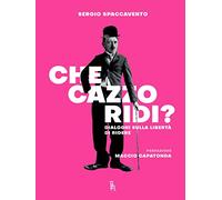 Che cazzo ridi? Dialoghi sulla libertà di ridere - Spaccavento Sergio