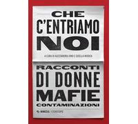 Che c'entriamo noi. Racconti di donne, mafie, contaminazioni