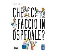 Che ci faccio in ospedale? Nuova ediz.