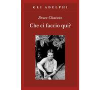 Che ci faccio qui? - Chatwin Bruce