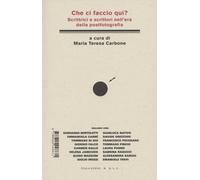 Che ci faccio qui? Scrittrici e scrittori nell'era della postfotografia - ...