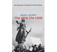 Che città! Che città! Una ininterrotta scorribanda per le strade di Parigi