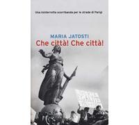 Che città! Che città! Una ininterrotta scorribanda per le strade di Parigi