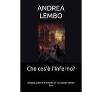 Che cos’è l’Inferno?: Mappe, paure e misteri di un abisso senza fine