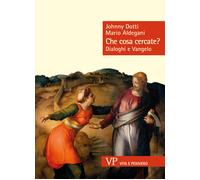 Che cosa cercate? Dialoghi e Vangelo - Aldegani Mario, Dotti Johnny