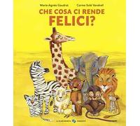 Che cosa ci rende felici? Ediz. a colori