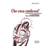 Che cosa confesso? Il sacramento della riconciliazione