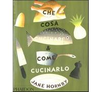 Che cosa cucinare e come cucinarlo. Ediz. illustrata - Hornby Jane