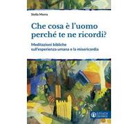 Che cosa è l’uomo perché te ne ricordi? Meditazioni bibliche sull'esperienza umana e la misericordia