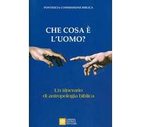 Che cosa è l'uomo? Un itinerario di antropologia biblica