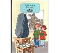Che cosa fa lo scultore. Ediz. illustrata