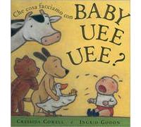 Che cosa facciamo con baby uee uee? Ediz. illustrata