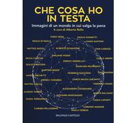 Che cosa ho in testa. Immagini di un mondo in cui valga la pena